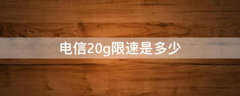 电信20g限速是多少 电信10g限速