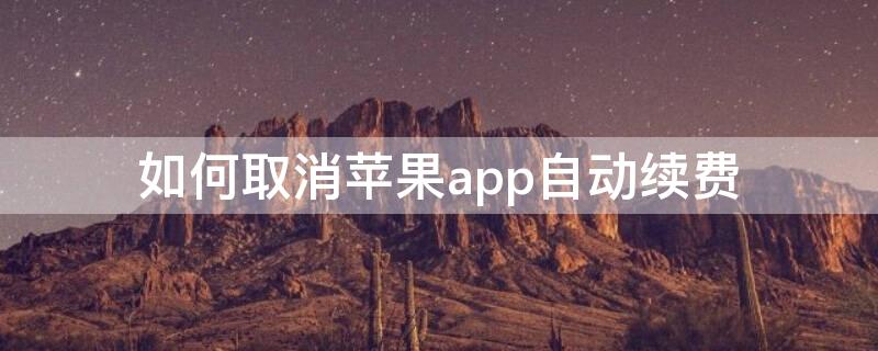 如何取消iPhoneapp自动续费 如何关闭iphoneapp的自动续费