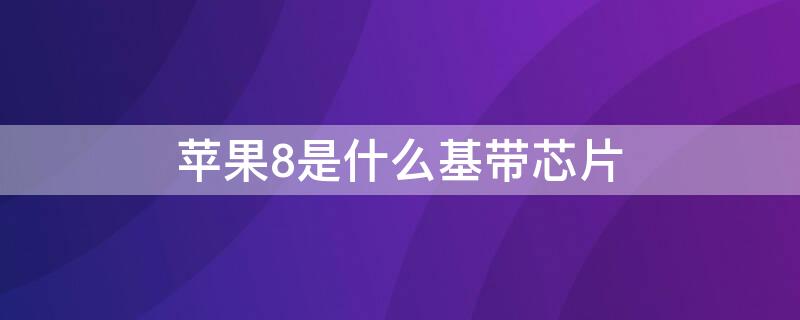 iPhone8是什么基带芯片 iphone8plus用的是什么基带芯片