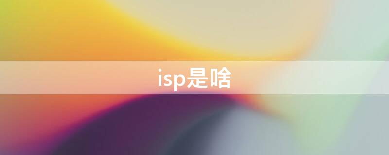 isp是啥 isp是啥意思