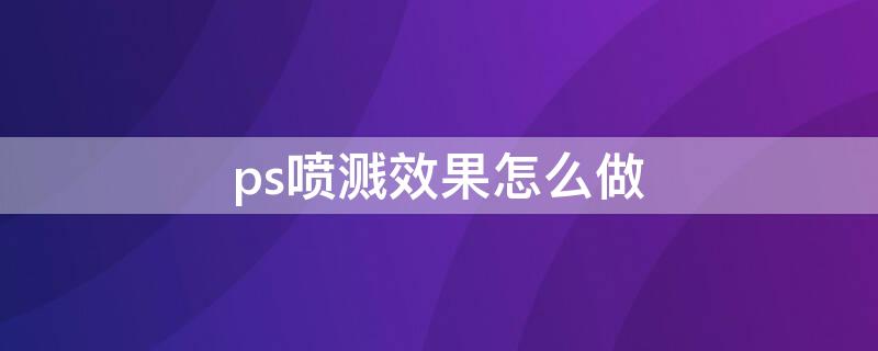 ps喷溅效果怎么做 ps水溅效果怎么做