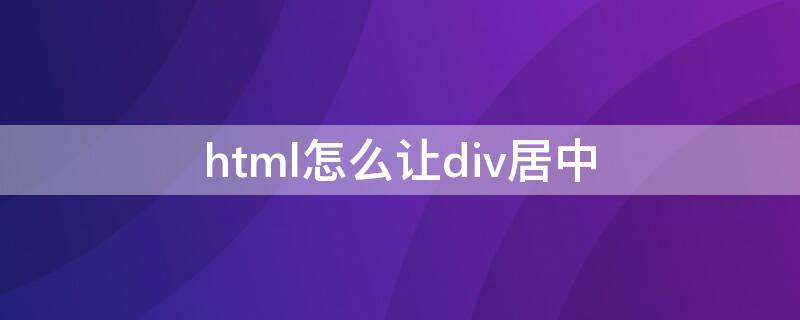 html怎么让div居中 html怎么让div居中显示