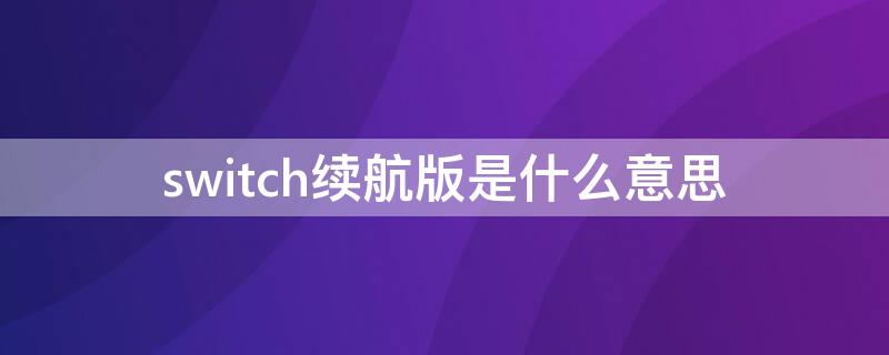 switch续航版是什么意思（新版续航switch区别）