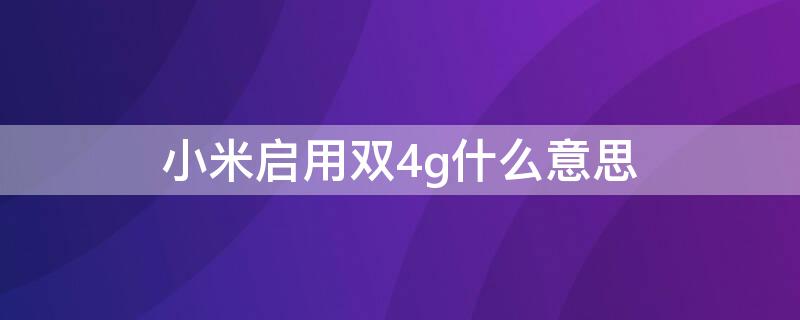 小米启用双4g什么意思 miui启用双4G