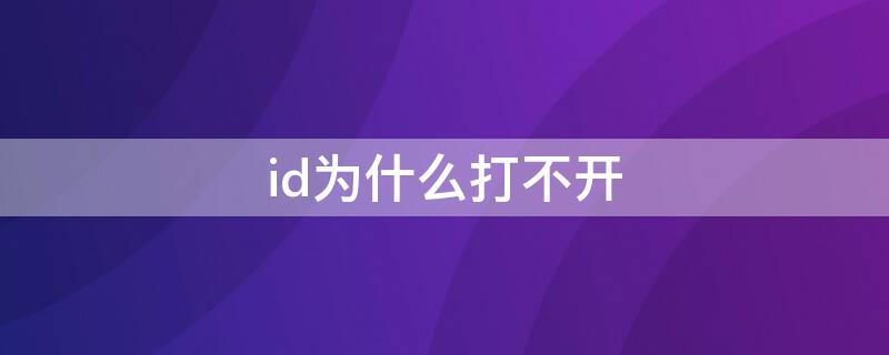 id为什么打不开（ID为什么打不开）