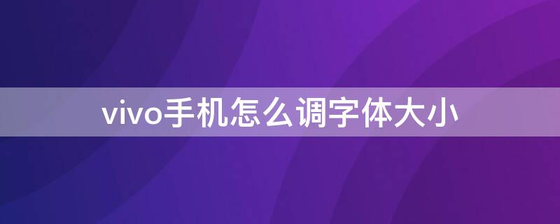 vivo手机怎么调字体大小 vivo手机怎么调字体大小 百度知道