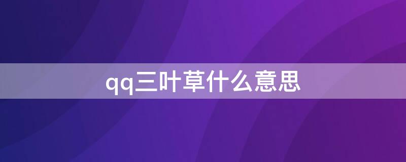 qq三叶草什么意思 qq两叶草是什么意思