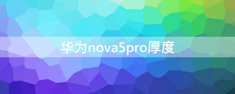 华为nova5pro厚度（华为Nova5pro厚度）
