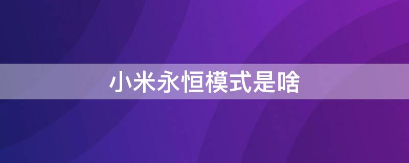 小米永恒模式是啥 小米的永恒模式是干嘛的