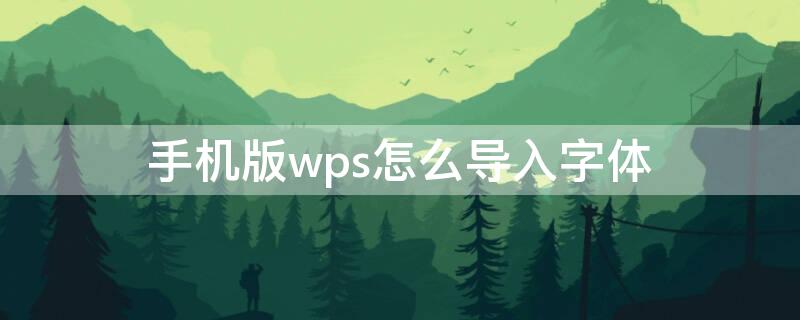 手机版wps怎么导入字体 如何在手机wps上下载字体