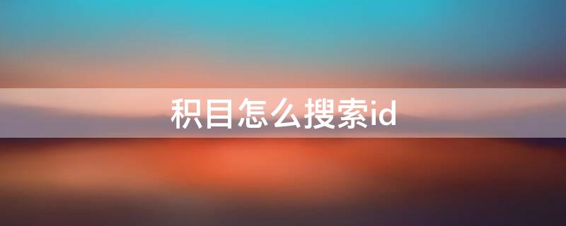 积目怎么搜索id（积目怎么搜索好友id）