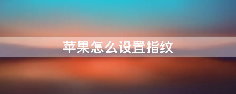 iPhone怎么设置指纹（iphone怎么设置指纹下载软件）