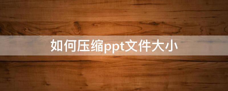 如何压缩ppt文件大小 wps如何压缩ppt文件大小