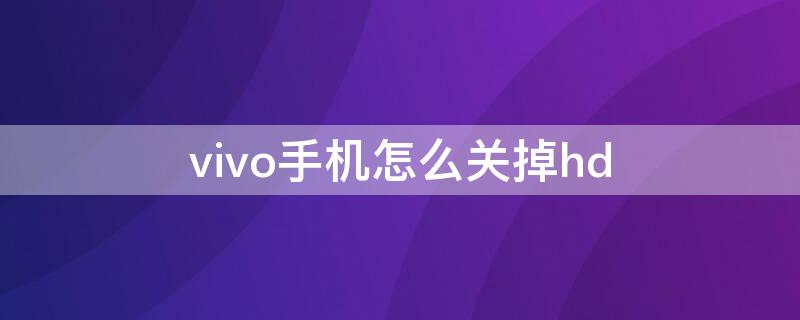 vivo手机怎么关掉hd vivo手机怎么关掉hd图标