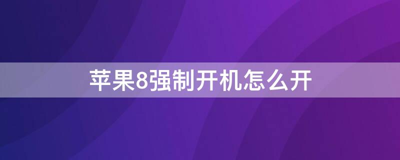 iPhone8强制开机怎么开（iphone8强制开机怎么开机）