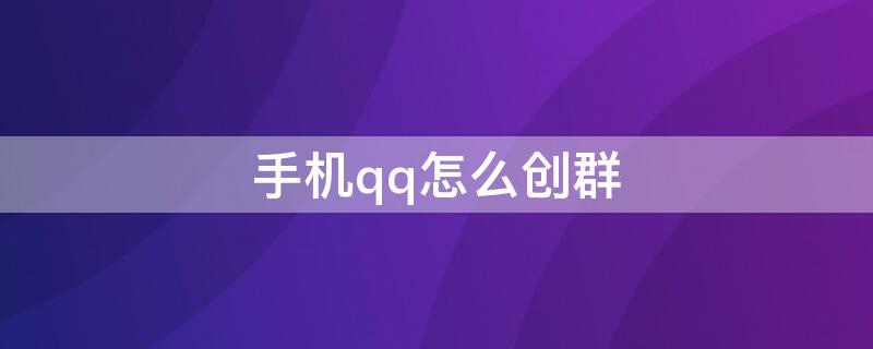 手机qq怎么创群（手机qq怎么创qq群）