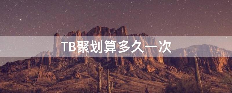 TB聚划算多久一次（聚划算一般多久一次）