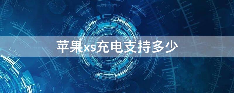 iPhonexs充电支持多少 iphonexs用多大充电器