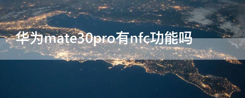 华为mate30pro有nfc功能吗（华为mate30pro有NFC）