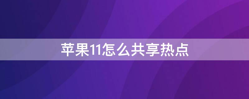 iPhone11怎么共享热点 苹果11怎么共享热点