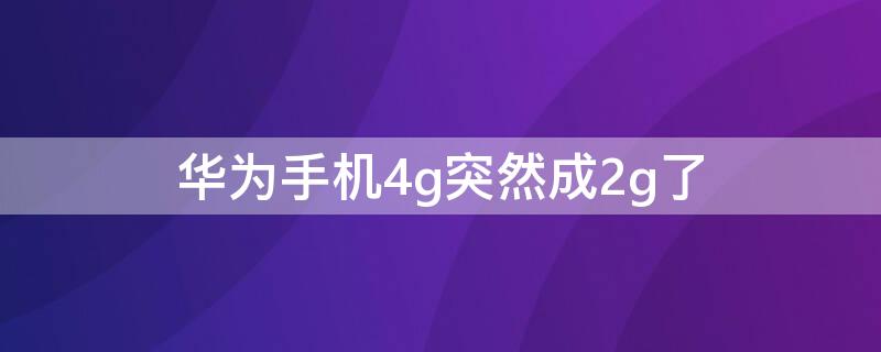 华为手机4g突然成2g了 华为手机4g突然成2g了怎么恢