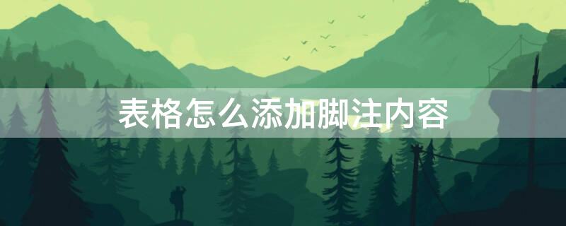 表格怎么添加脚注内容 表格怎么添加脚注内容不显示