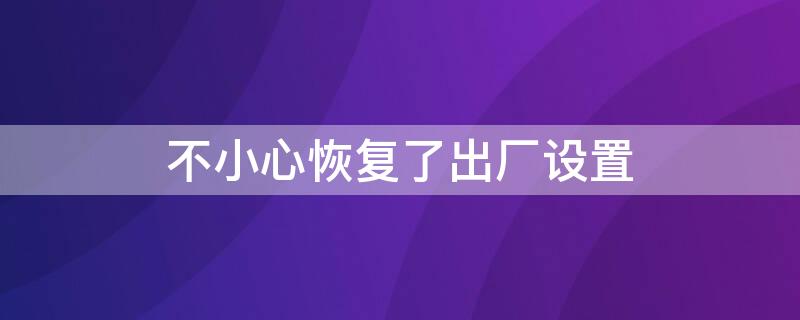 不小心恢复了出厂设置 不小心恢复了出厂设置没有备份oppo