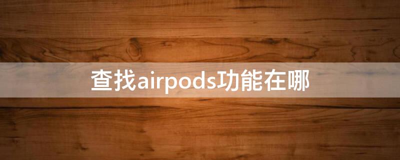 查找airpods功能在哪（怎么设置查找airpods功能）