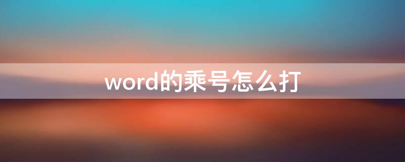 word的乘号怎么打 在word里乘号怎么打
