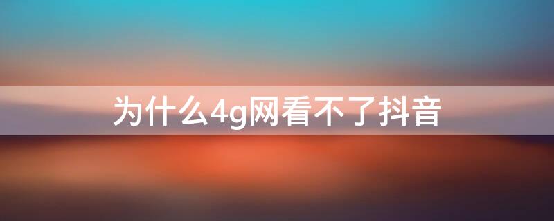 为什么4g网看不了抖音 抖音怎么设置4g流量不能观看