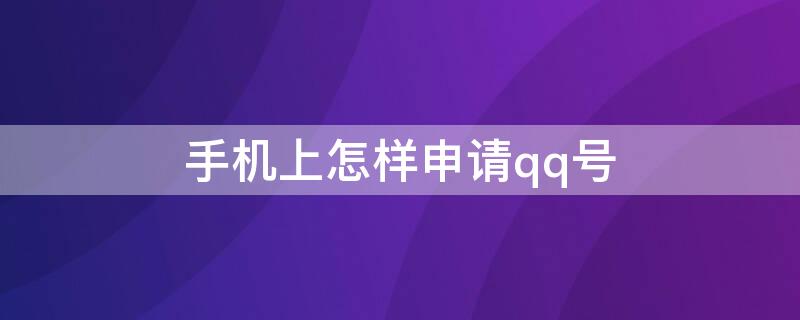 手机上怎样申请qq号 如何用手机申请qq号