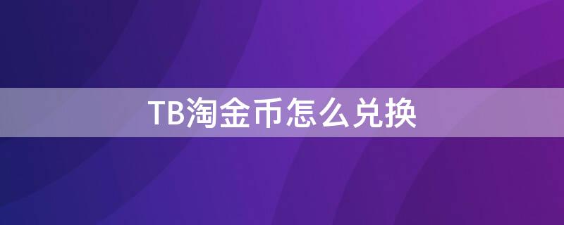 TB淘金币怎么兑换（淘金币全部兑换）