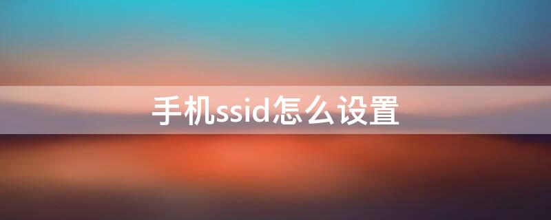 手机ssid怎么设置（苹果手机的ssid在哪里设置）