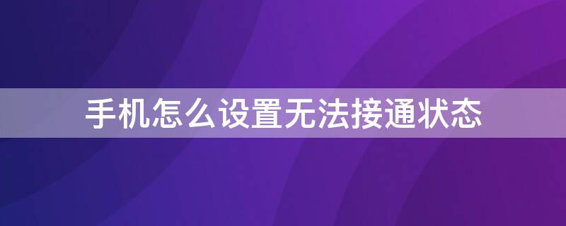 手机怎么设置无法接通状态（智能手机怎么设置无法接通状态）