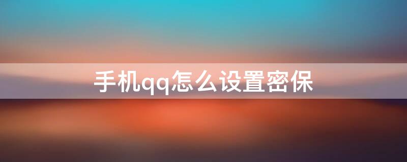 手机qq怎么设置密保 手机如何设置qq密保