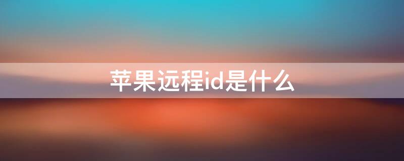 iPhone远程id是什么 什么叫远程ID