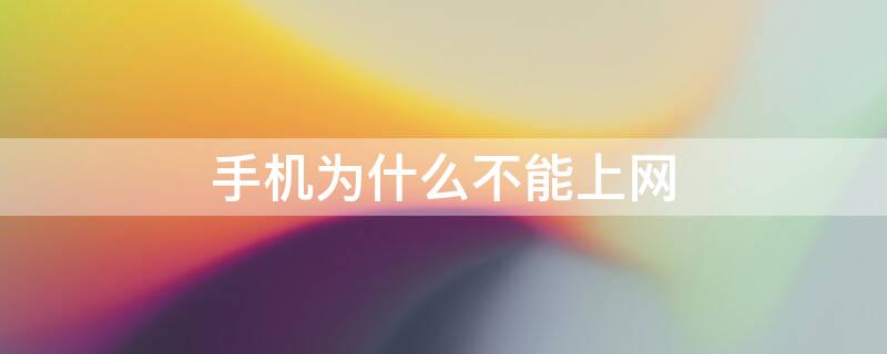 手机为什么不能上网（手机为什么不能上网移动网络已开）