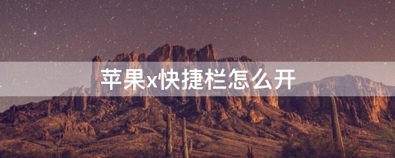 iPhonex快捷栏怎么开（苹果x快捷栏在哪里）