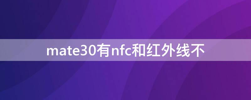 mate30有nfc和红外线不 mate30带不带nfc功能