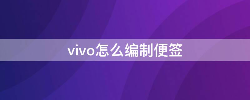 vivo怎么编制便签（如何在vivo手机上添加一些便签式时）