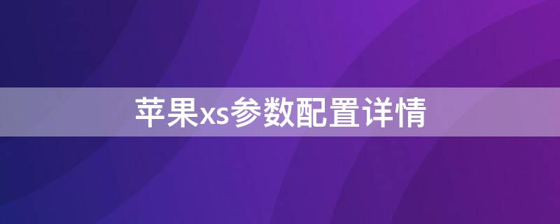 iPhonexs参数配置详情 苹果xS参数配置详情