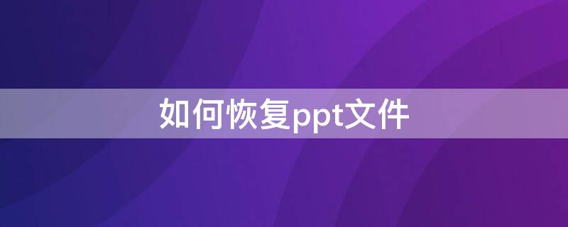 如何恢复ppt文件 PPT文件恢复