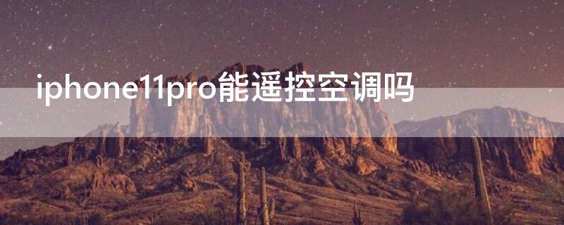 iPhone11pro能遥控空调吗 iphone11能遥控空调么