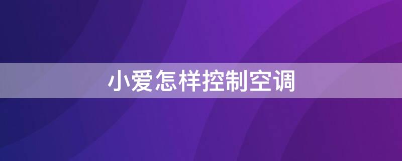小爱怎样控制空调（小爱同学怎么控制家里的空调）