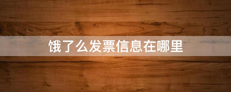 饿了么发票信息在哪里 饿了么发票信息在哪里查看