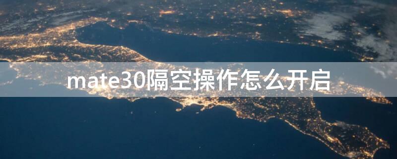 mate30隔空操作怎么开启 mate30e隔空操作