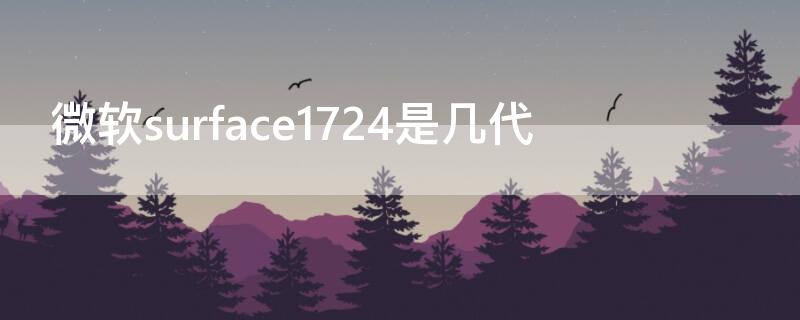 微软surface1724是几代 surface pro1724是第几代