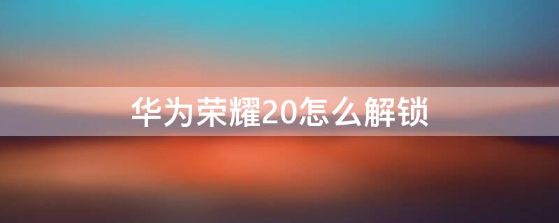 华为荣耀20怎么解锁 华为荣耀20怎么解锁密码不用电脑怎么解锁