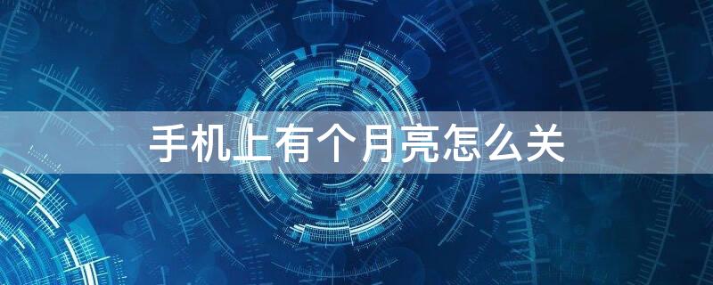 手机上有个月亮怎么关 手机上一个月亮怎么关