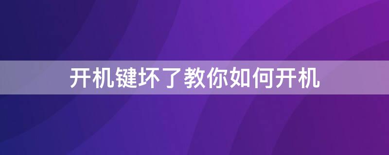 开机键坏了教你如何开机（开机键坏了,如何开机）